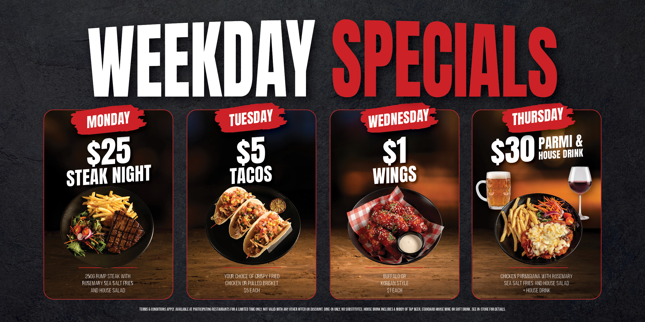 All New Weekday Specials available Monday Tuesday Wednesday and Thursday at Lone Star Rib House and Brews, Steak Night, Taco Tuesday, $1 Wings, Parmi and House Drink, in NSW SA and VIC only